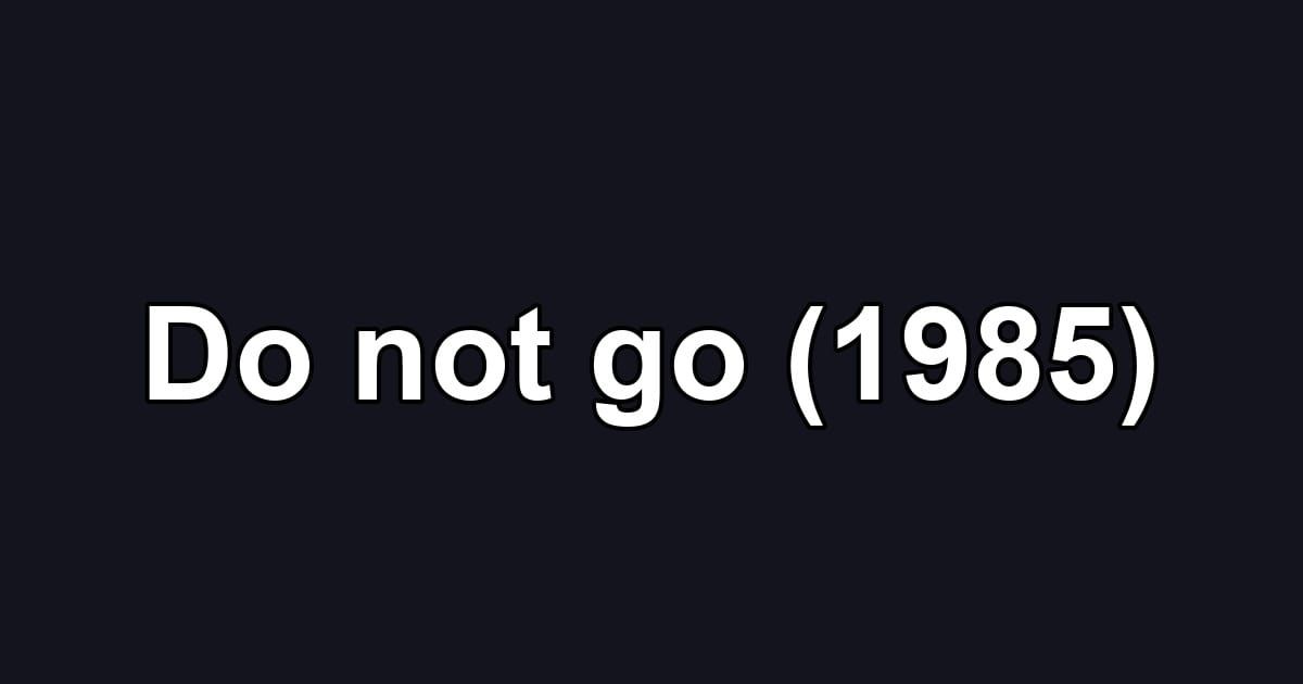 Do not go (1985)