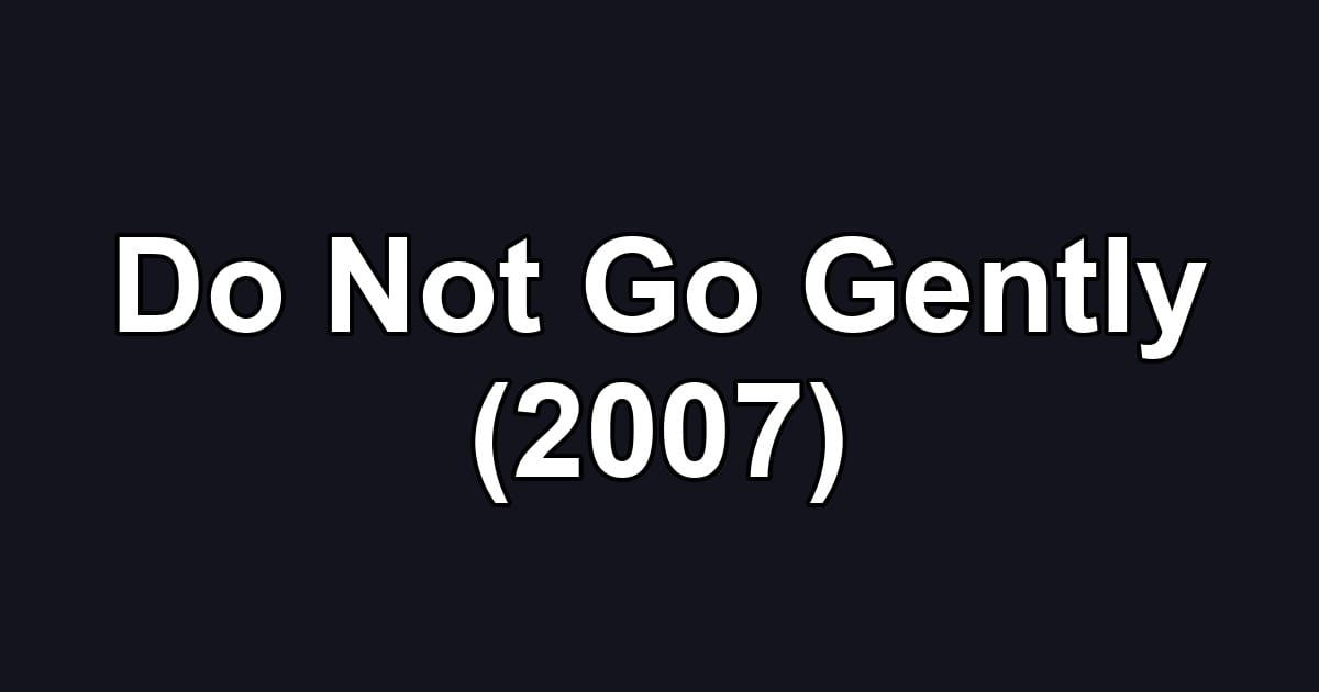 Do Not Go Gently (2007)