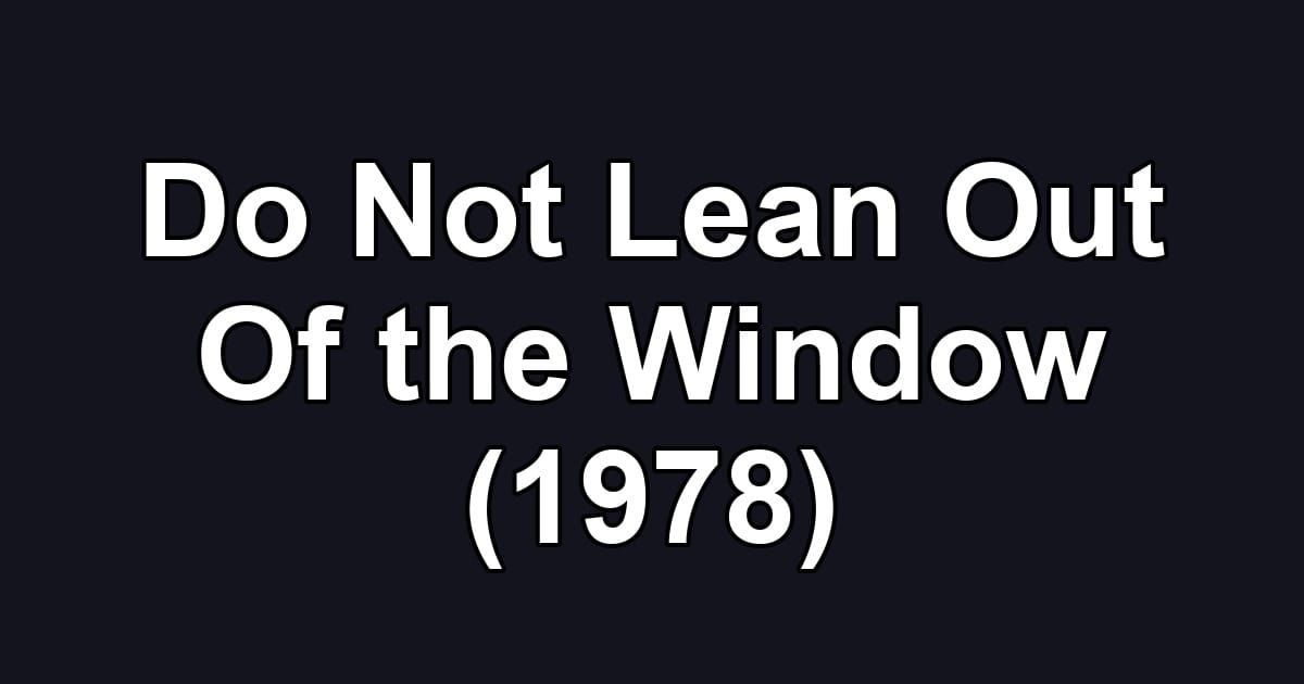 Do Not Lean Out Of the Window (1978)