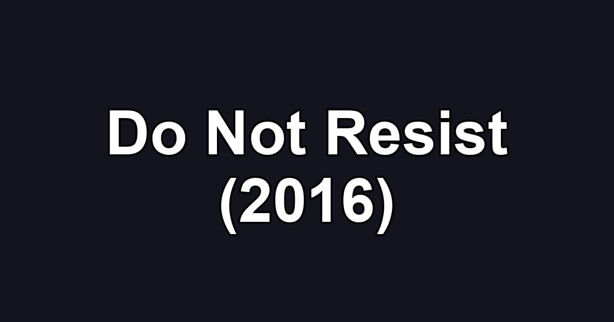 Do Not Resist (2016)