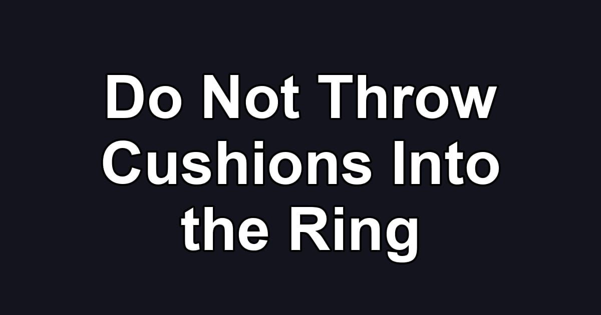 Do Not Throw Cushions Into the Ring