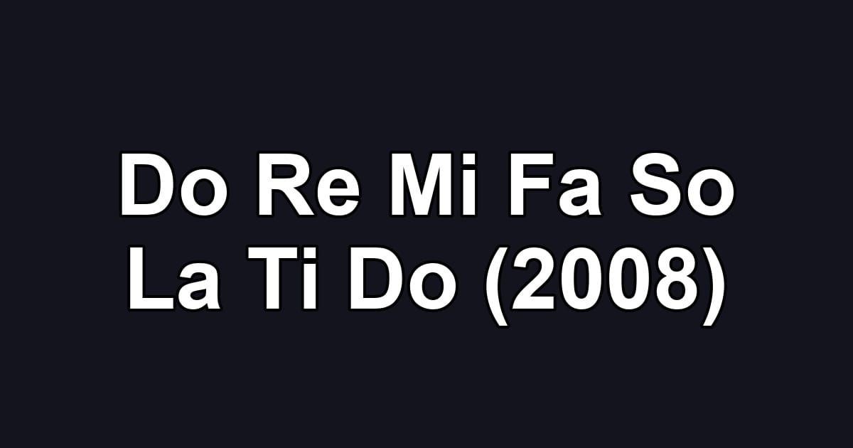 Do Re Mi Fa So La Ti Do (2008)