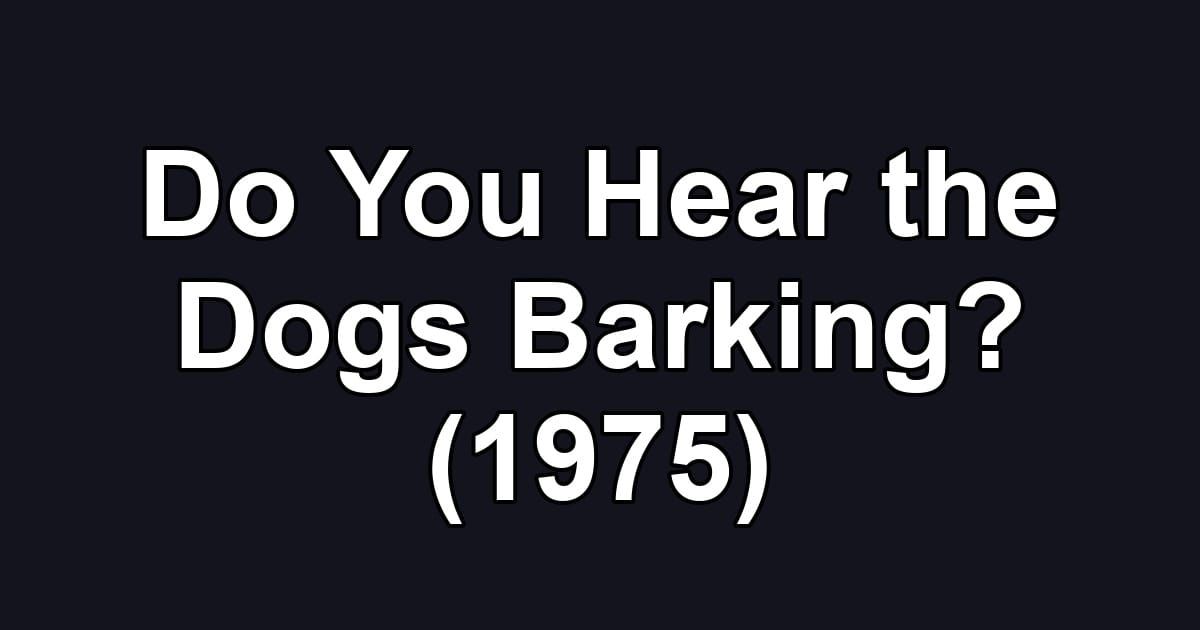 Do You Hear the Dogs Barking? (1975)