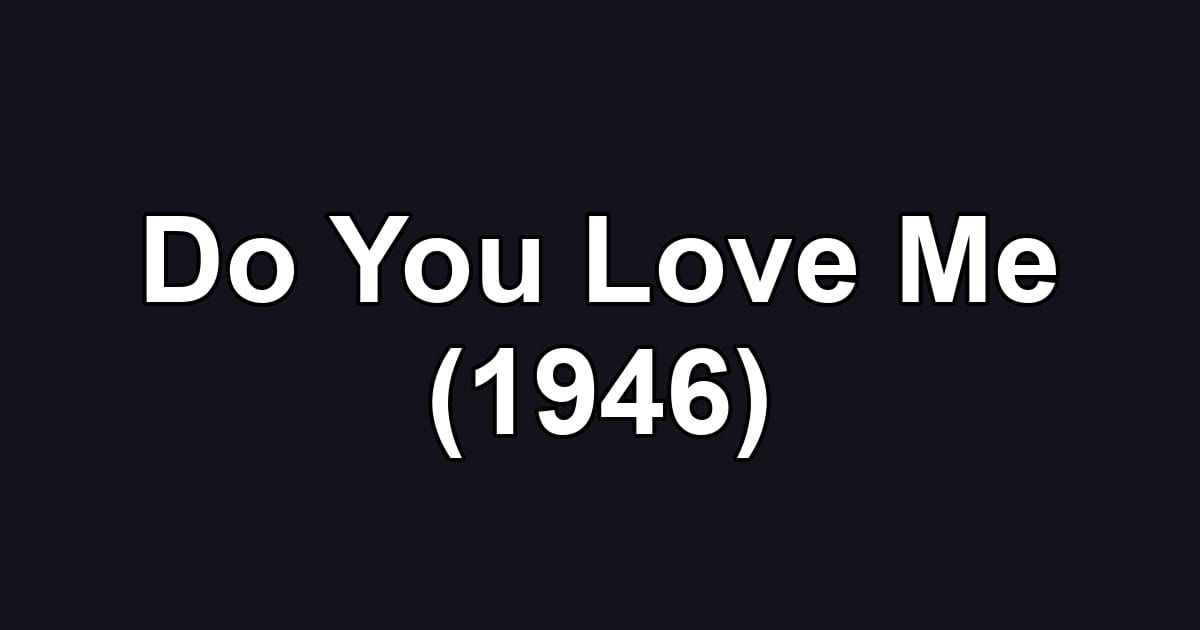 Do You Love Me (1946)