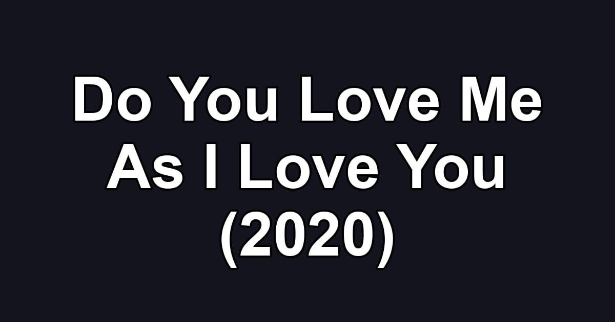 Do You Love Me As I Love You (2020)