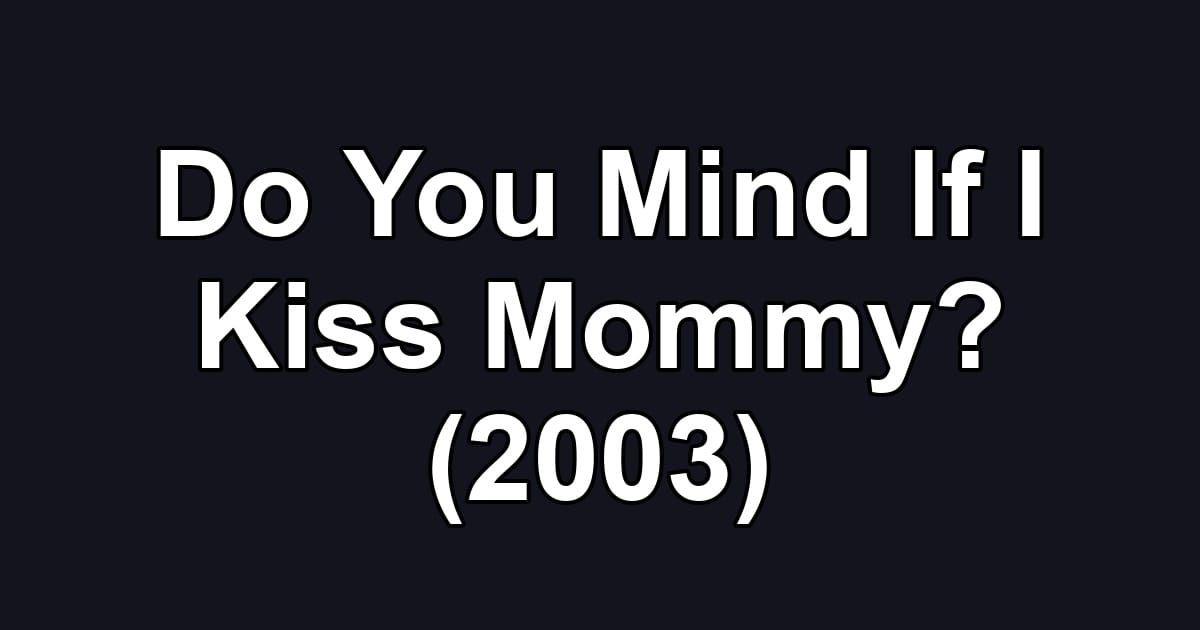 Do You Mind If I Kiss Mommy? (2003)