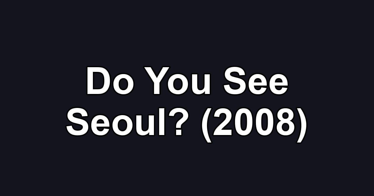 Do You See Seoul? (2008)