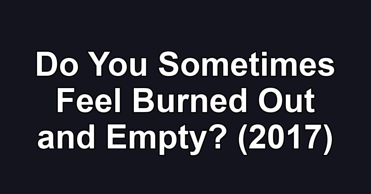Do You Sometimes Feel Burned Out and Empty? (2017)