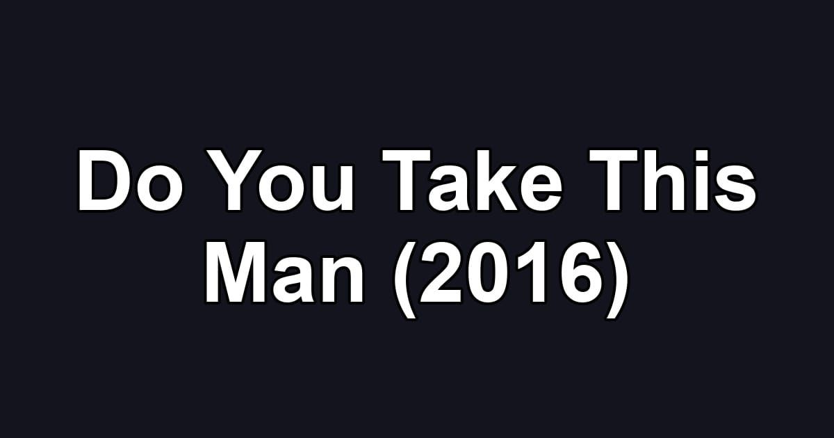 Do You Take This Man (2016)