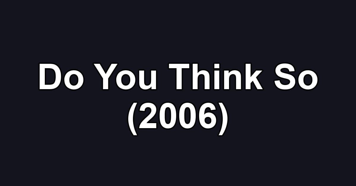 Do You Think So (2006)