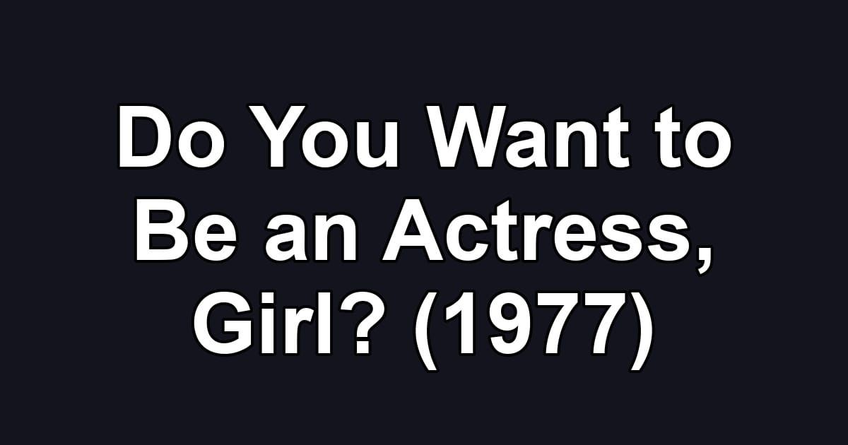 Do You Want to Be an Actress, Girl? (1977)