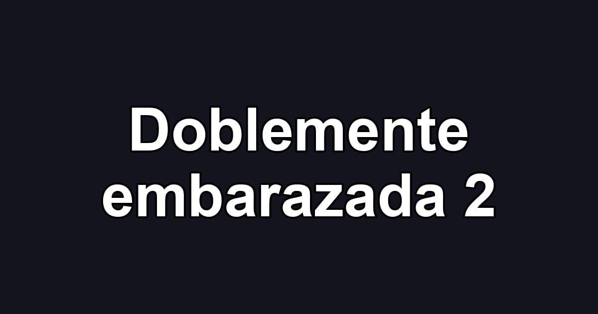 Doblemente embarazada 2