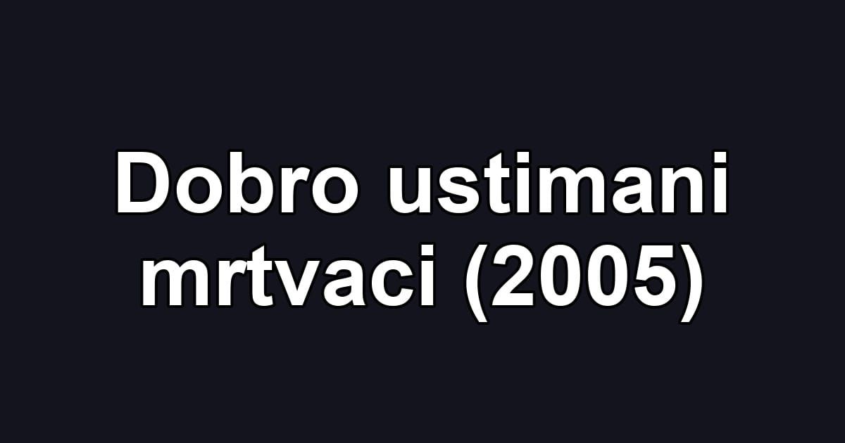 Dobro ustimani mrtvaci (2005)