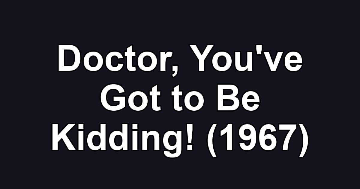 Doctor, You've Got to Be Kidding! (1967)