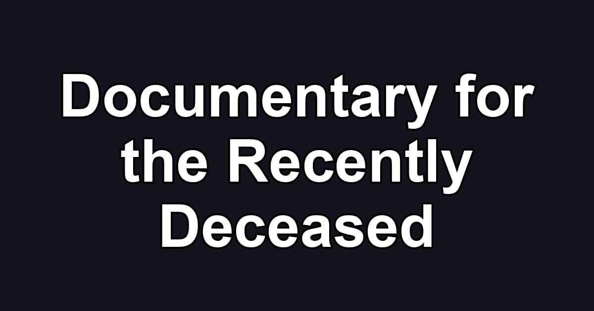 Documentary for the Recently Deceased