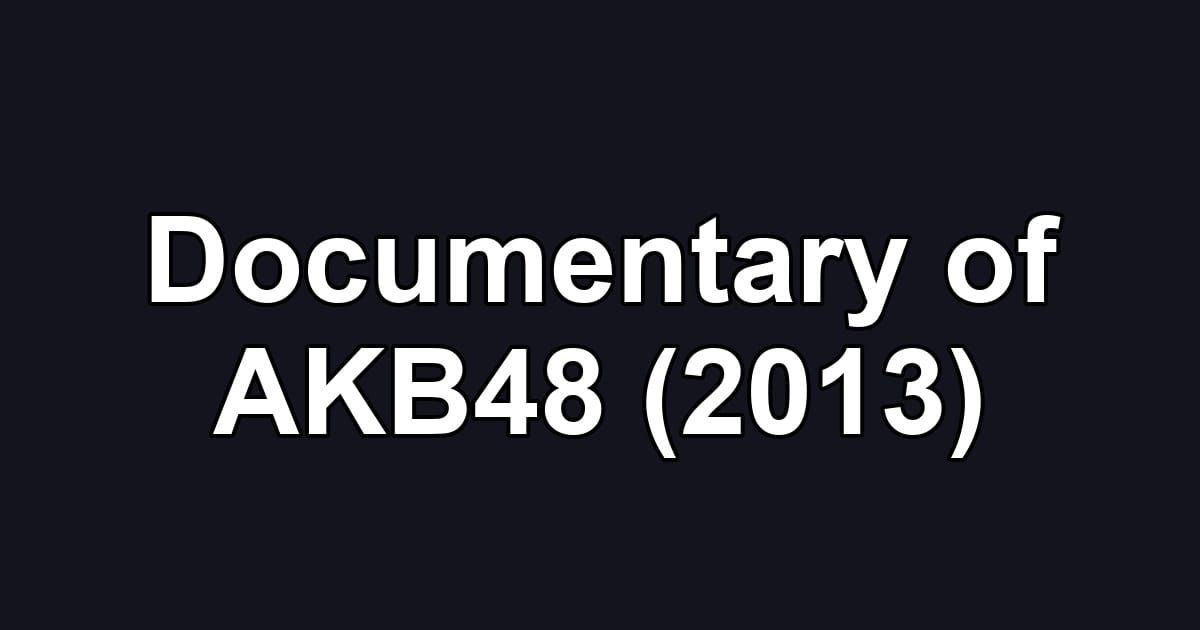 Documentary of AKB48 (2013)