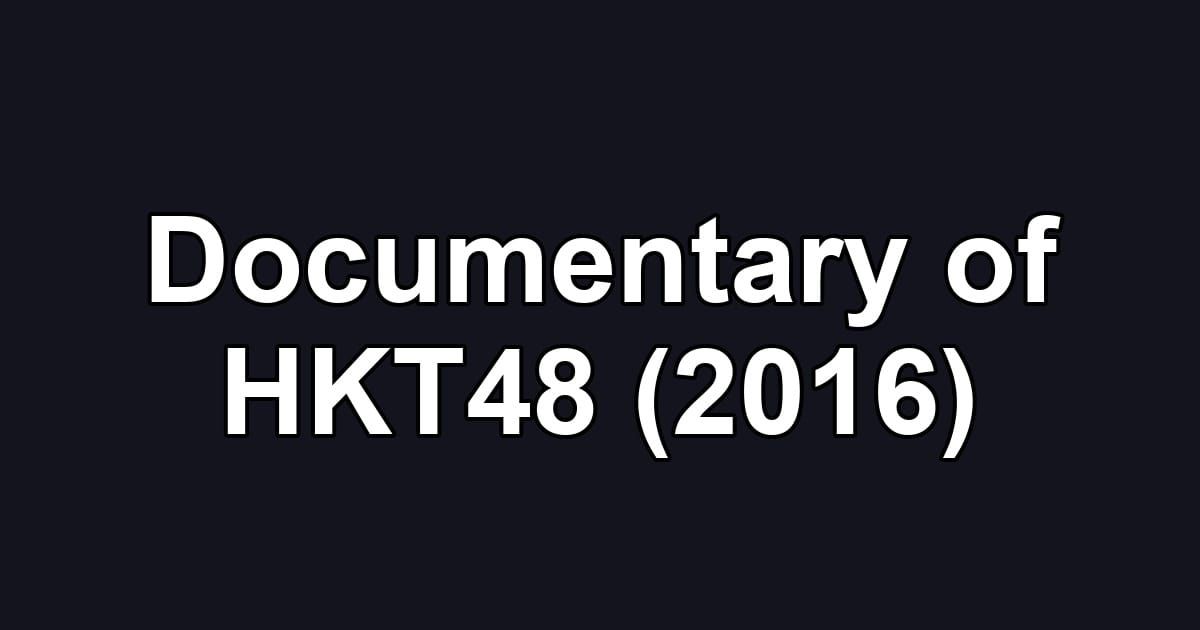 Documentary of HKT48 (2016)