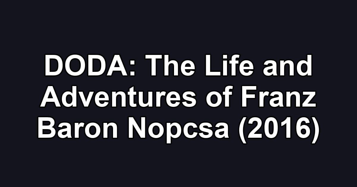 DODA: The Life and Adventures of Franz Baron Nopcsa (2016)