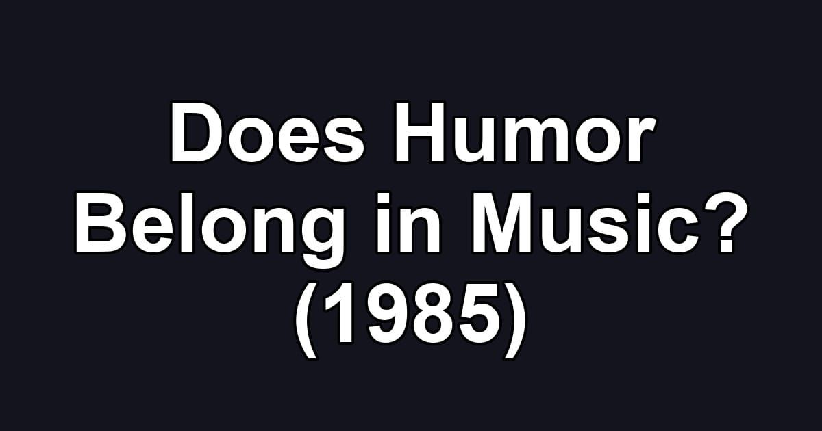 Does Humor Belong in Music? (1985)
