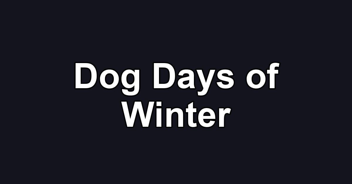 Dog Days of Winter