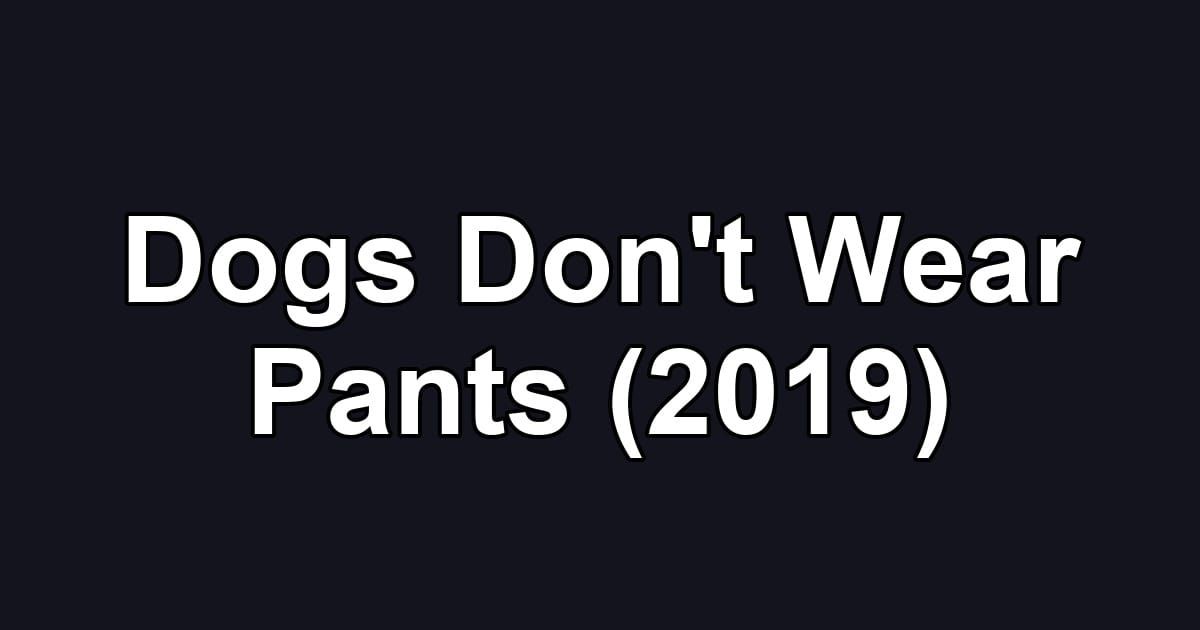 Dogs Don't Wear Pants (2019)
