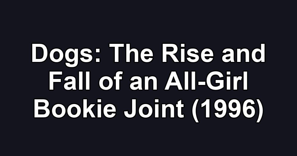 Dogs: The Rise and Fall of an All-Girl Bookie Joint (1996)