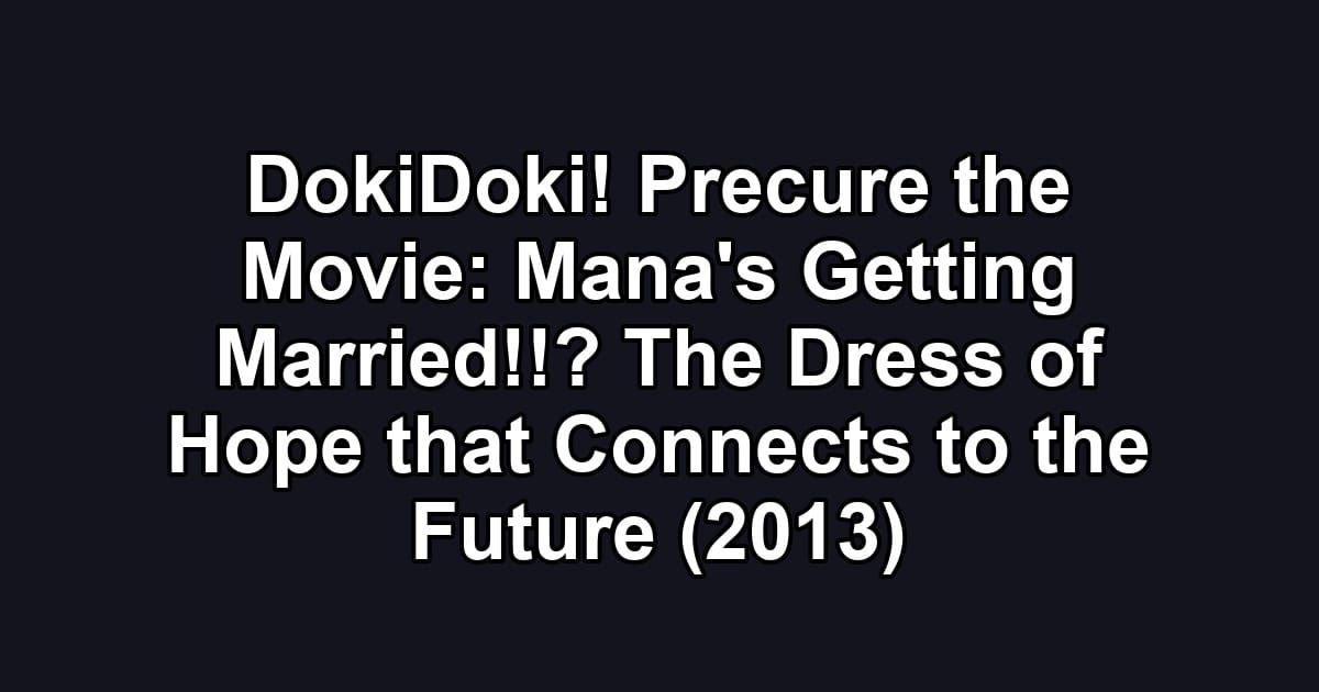 DokiDoki! Precure the Movie: Mana's Getting Married!!? The Dress of Hope that Connects to the Future (2013)
