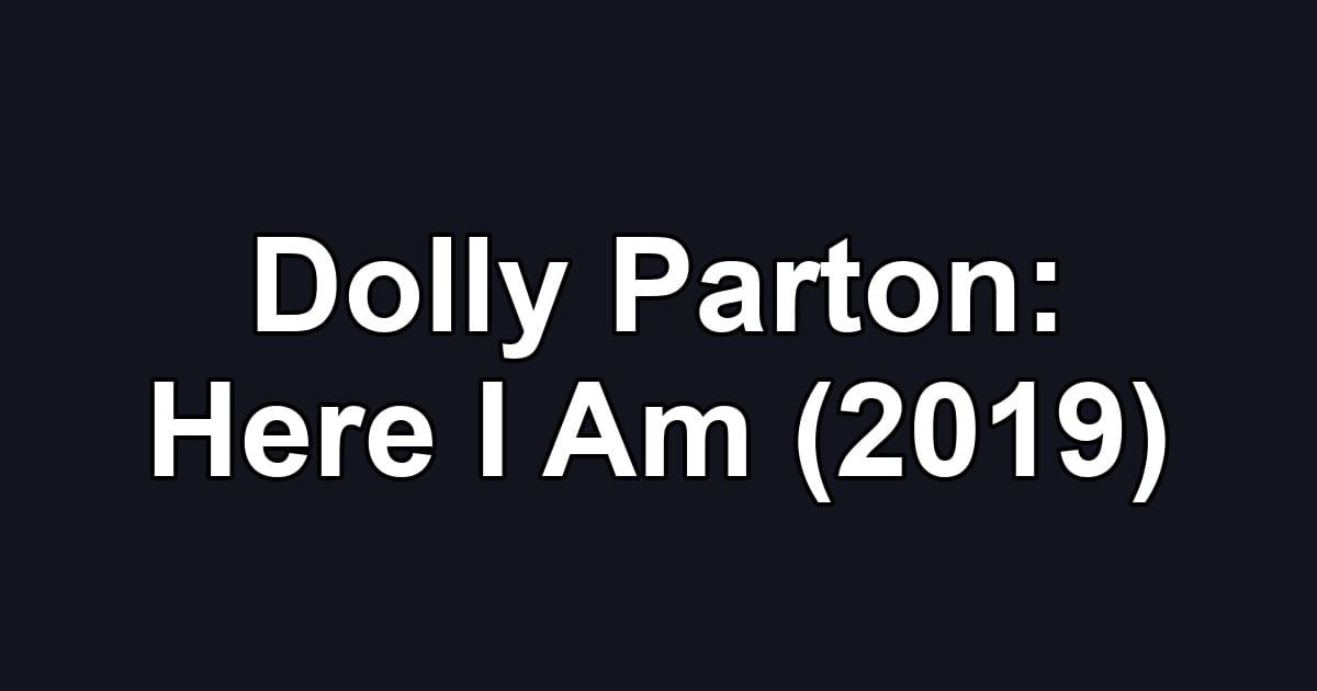 Dolly Parton: Here I Am (2019)