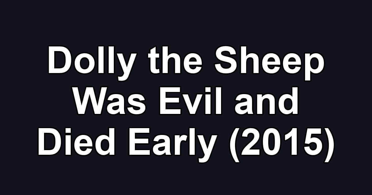 Dolly the Sheep Was Evil and Died Early (2015)