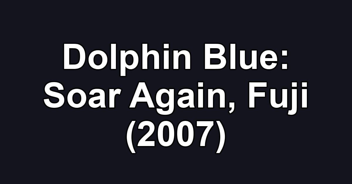 Dolphin Blue: Soar Again, Fuji (2007)