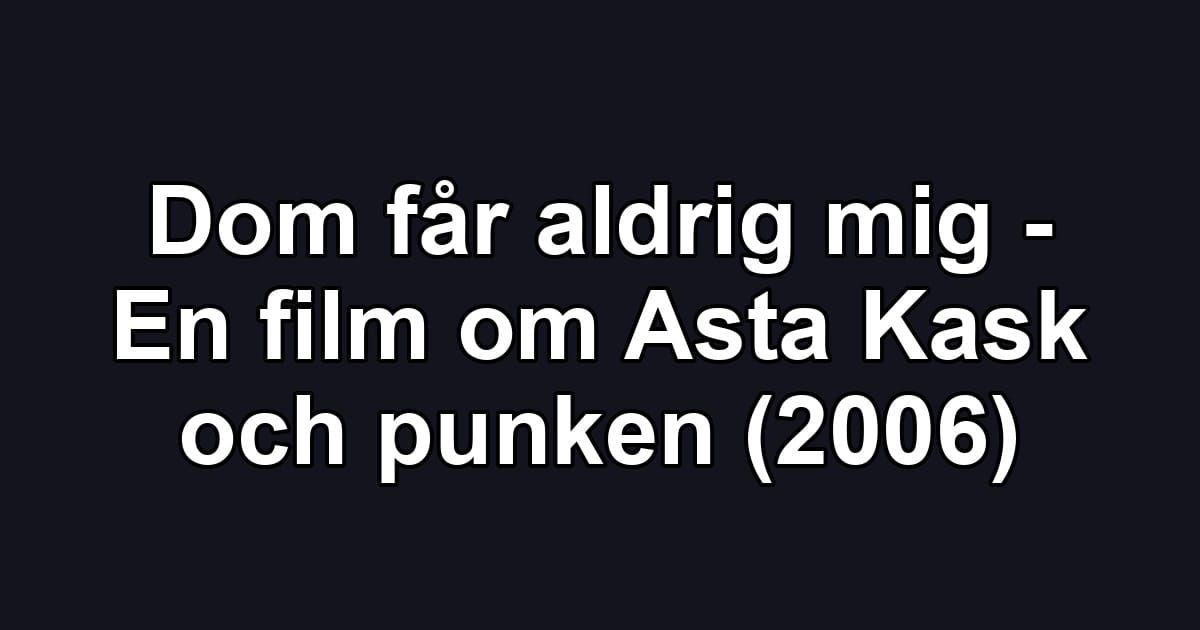 Dom får aldrig mig - En film om Asta Kask och punken (2006)
