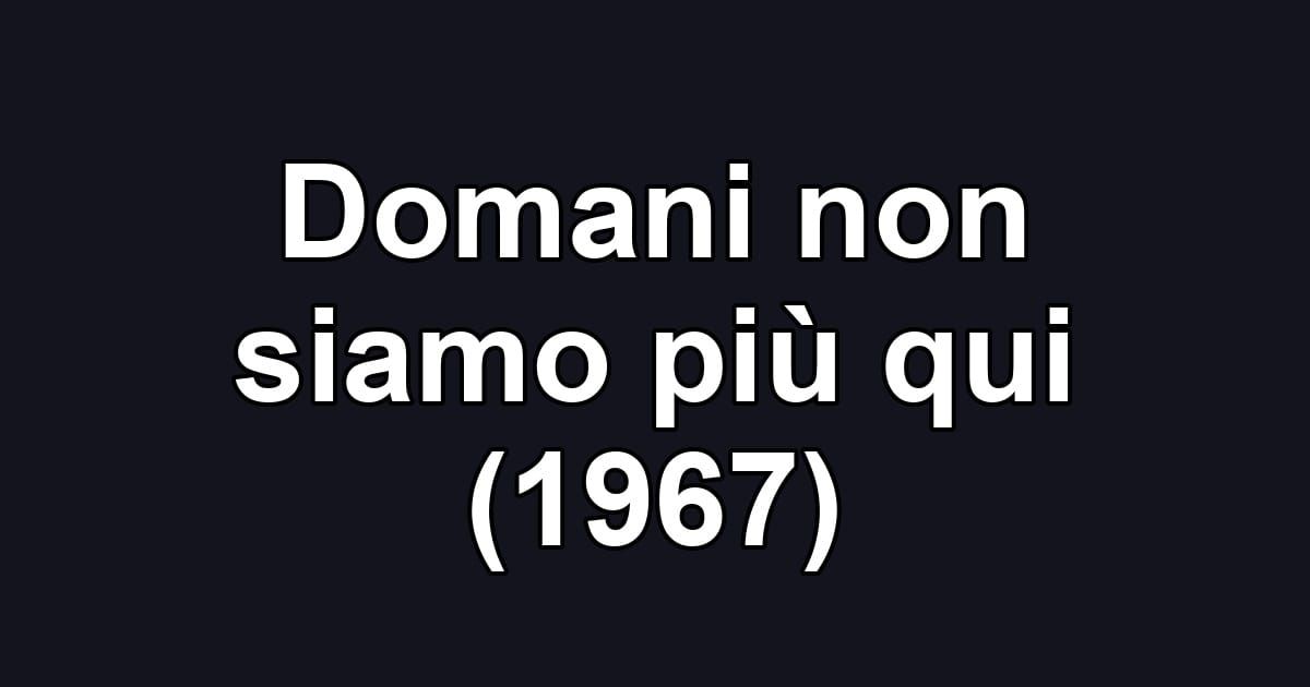 Domani non siamo più qui (1967)