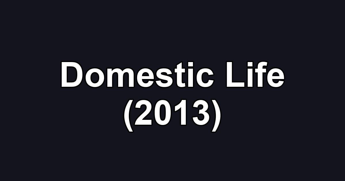 Domestic Life (2013)
