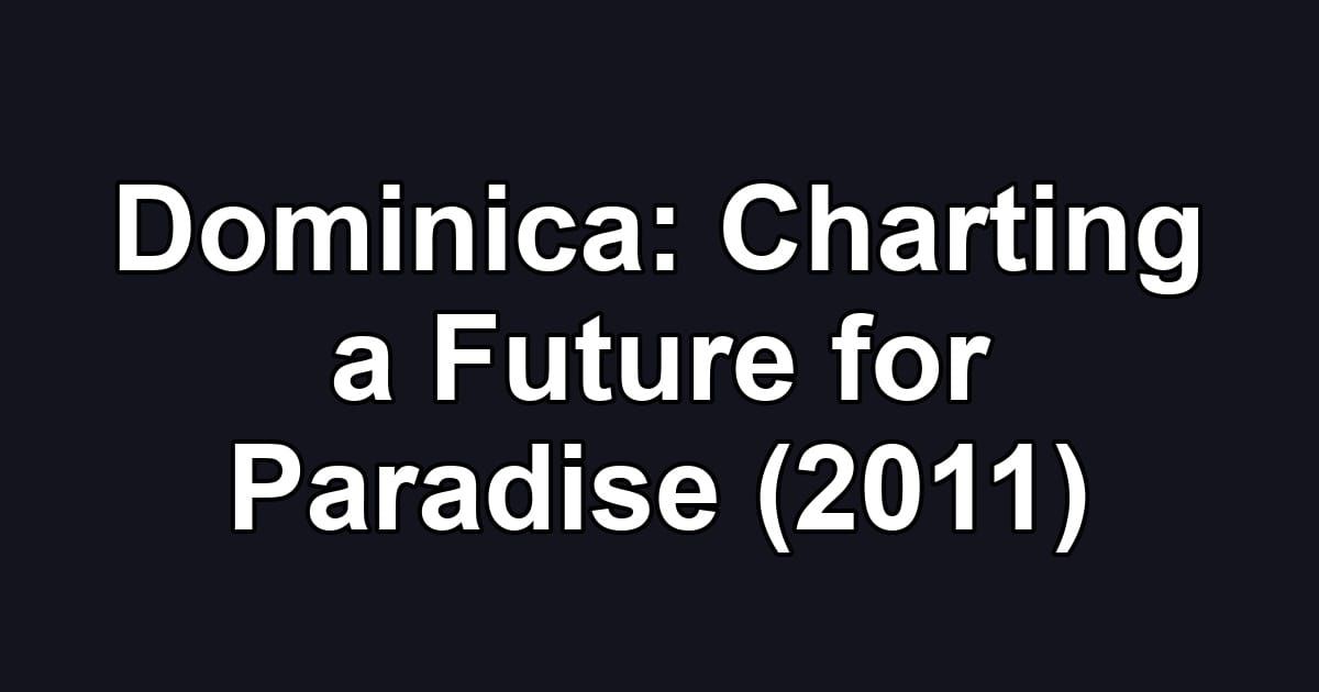 Dominica: Charting a Future for Paradise (2011)