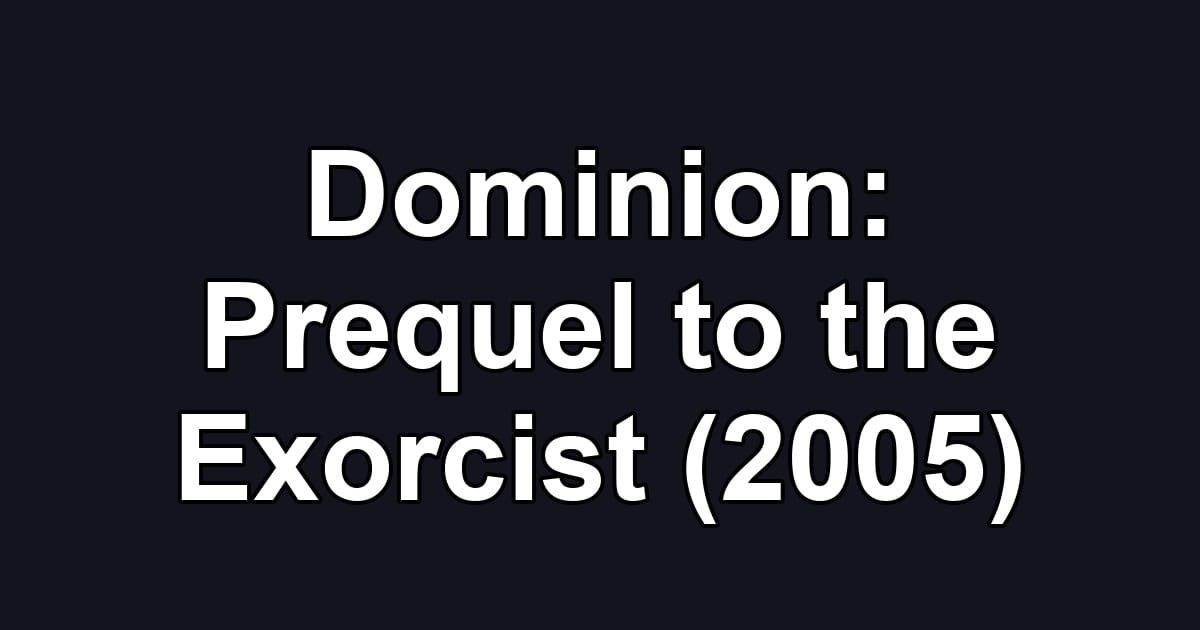 Dominion: Prequel to the Exorcist (2005)