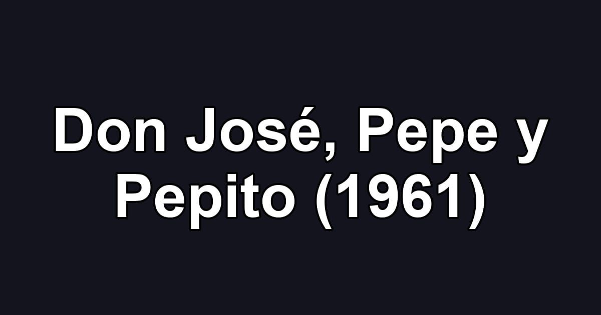 Don José, Pepe y Pepito (1961)