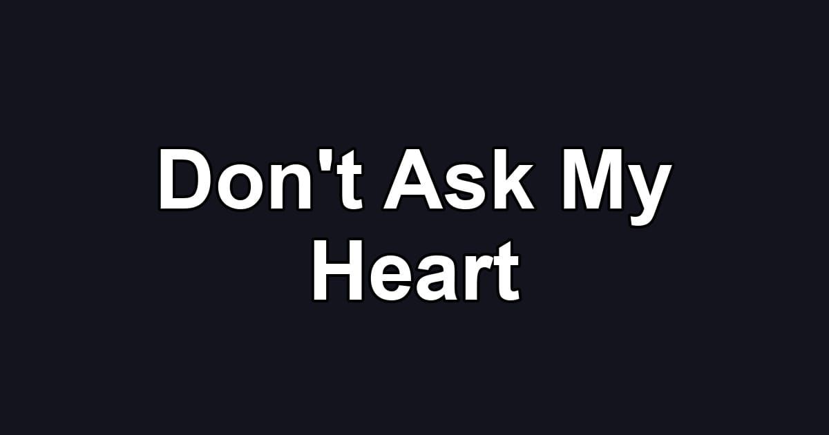 Don't Ask My Heart
