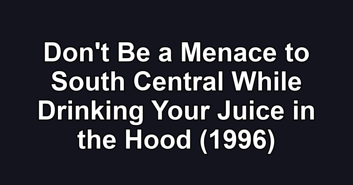 Don't Be a Menace to South Central While Drinking Your Juice in the Hood (1996)