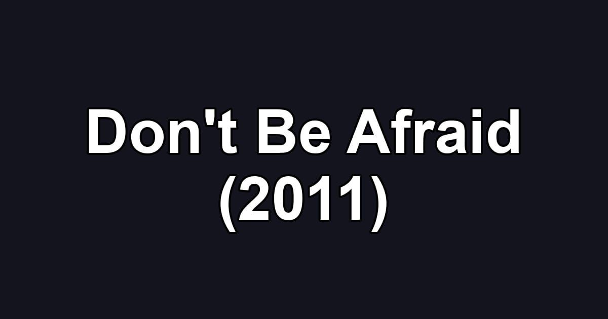 Don't Be Afraid (2011)
