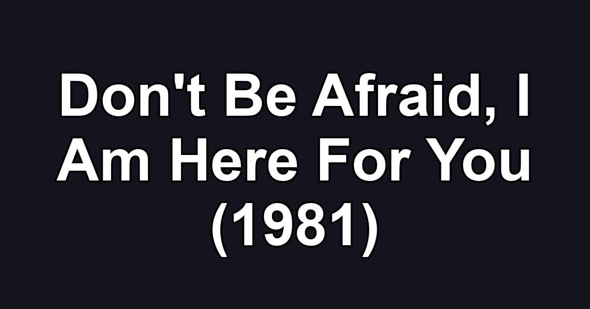 Don't Be Afraid, I Am Here For You (1981)