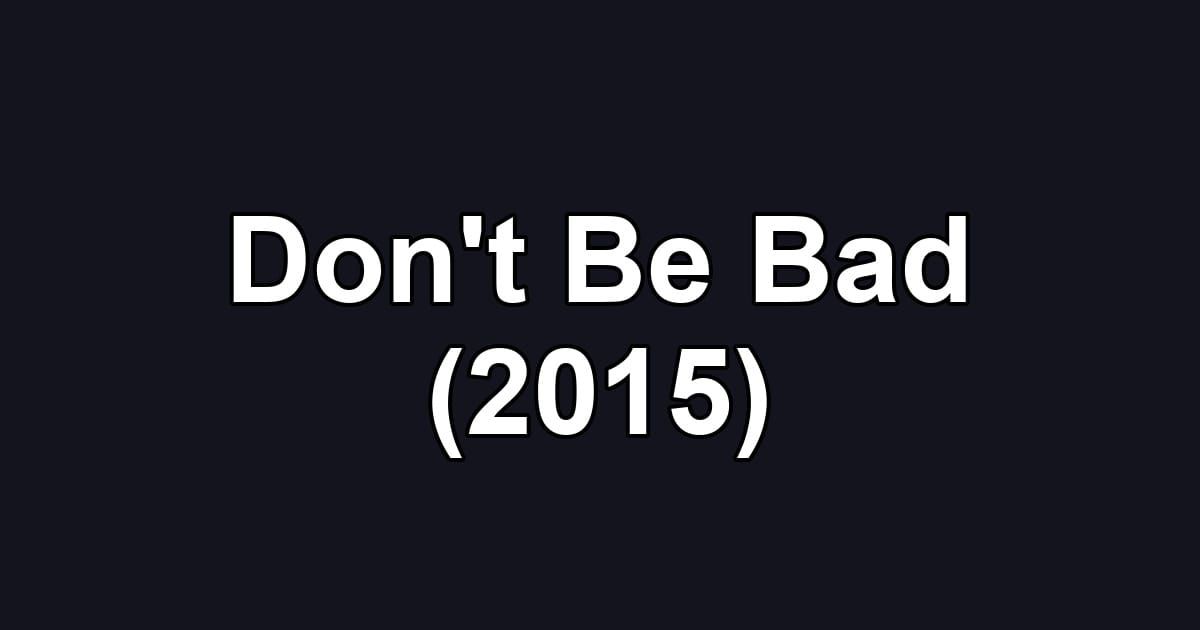 Don't Be Bad (2015)