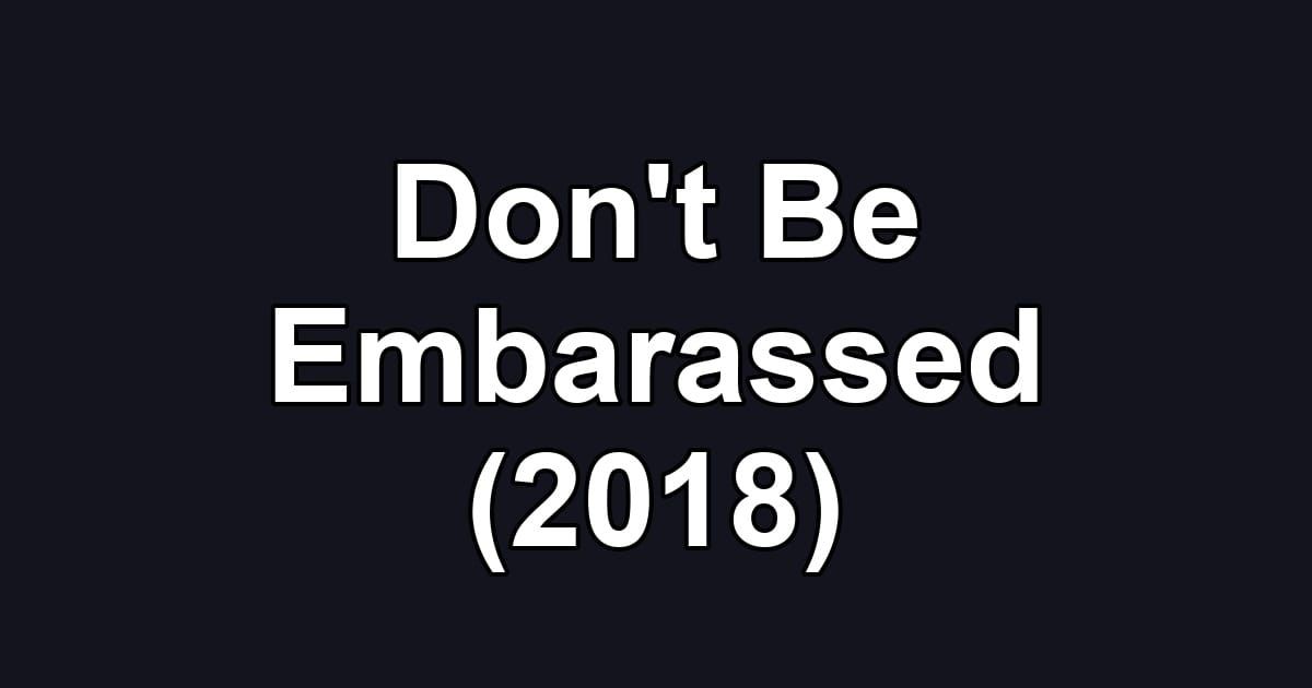 Don't Be Embarassed (2018)