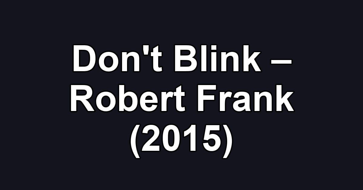 Don't Blink – Robert Frank (2015)