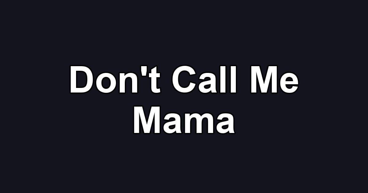 Don't Call Me Mama