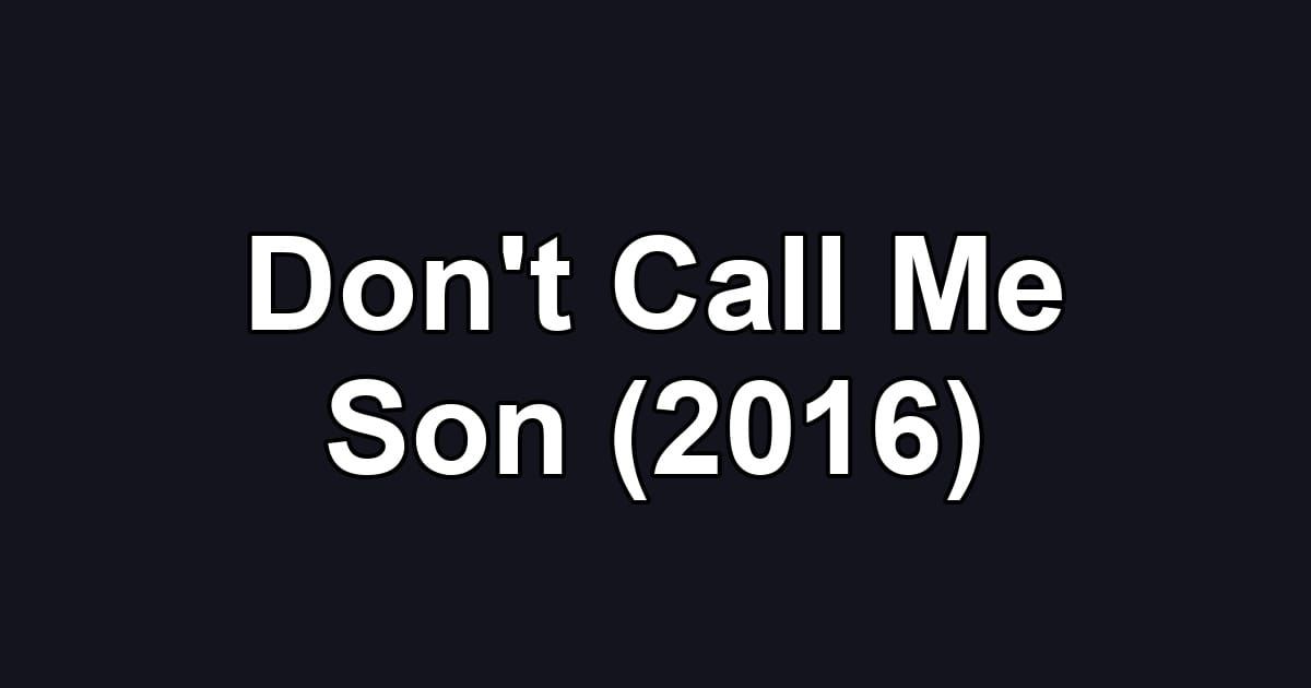 Don't Call Me Son (2016)