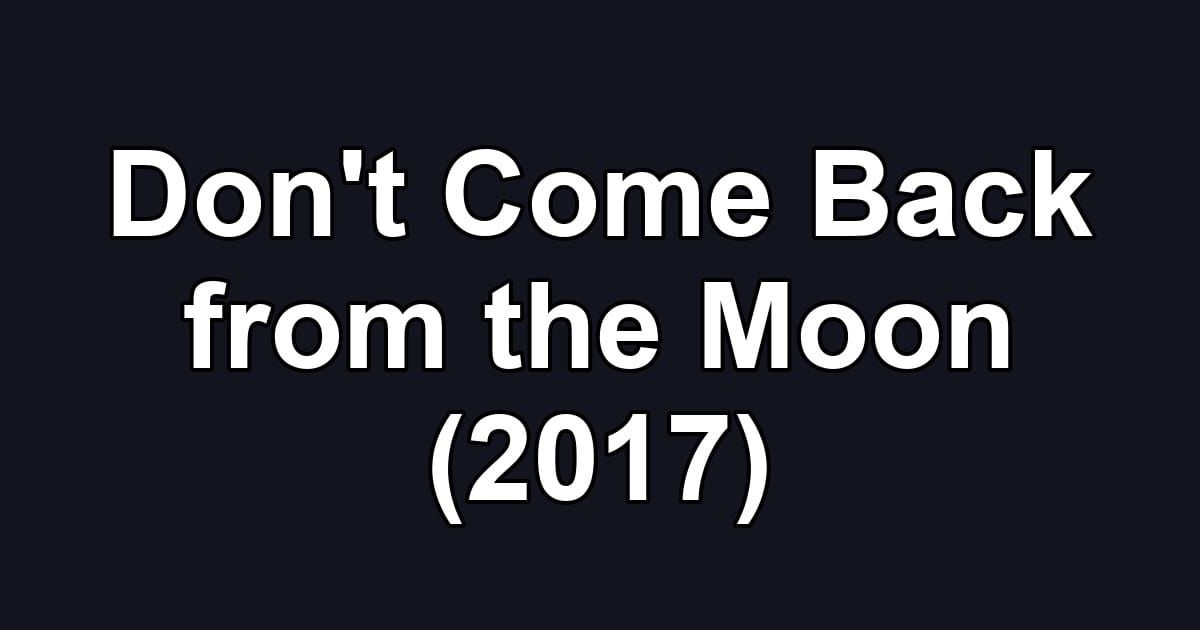 Don't Come Back from the Moon (2017)