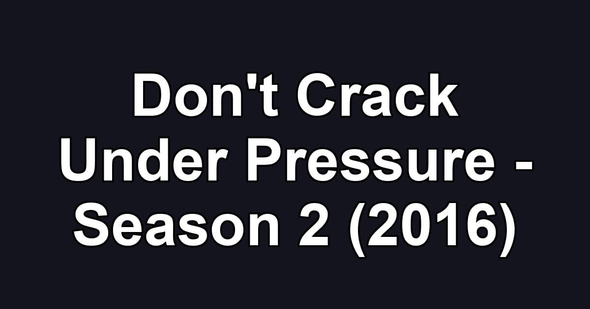 Don't Crack Under Pressure - Season 2 (2016)