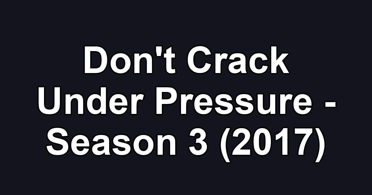 Don't Crack Under Pressure - Season 3 (2017)