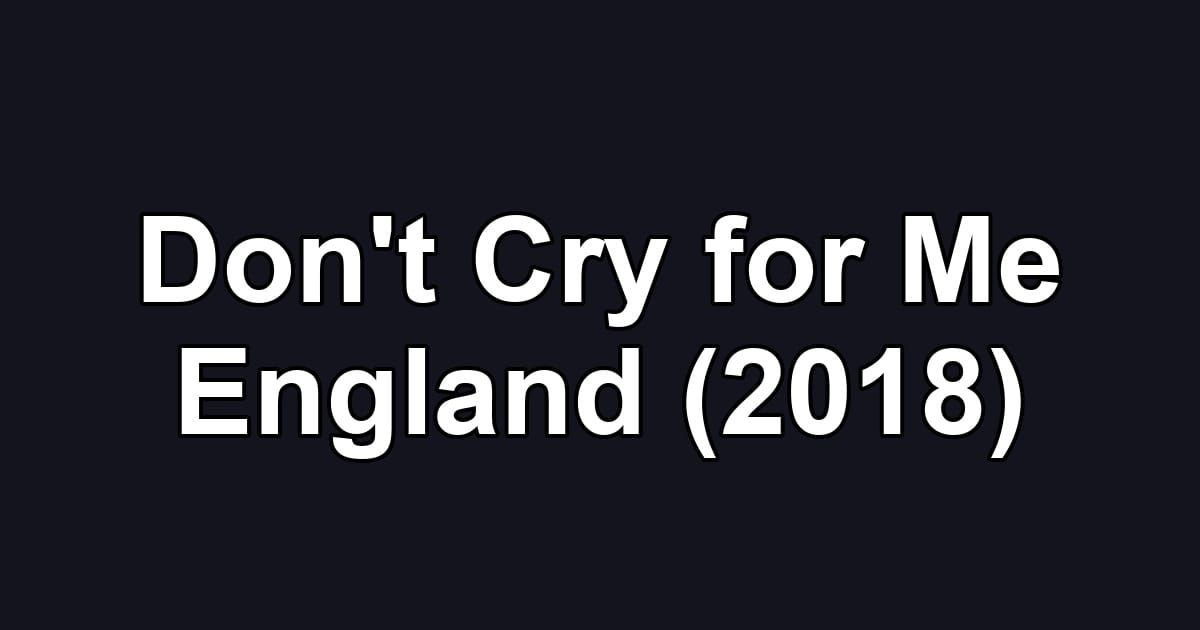 Don't Cry for Me England (2018)