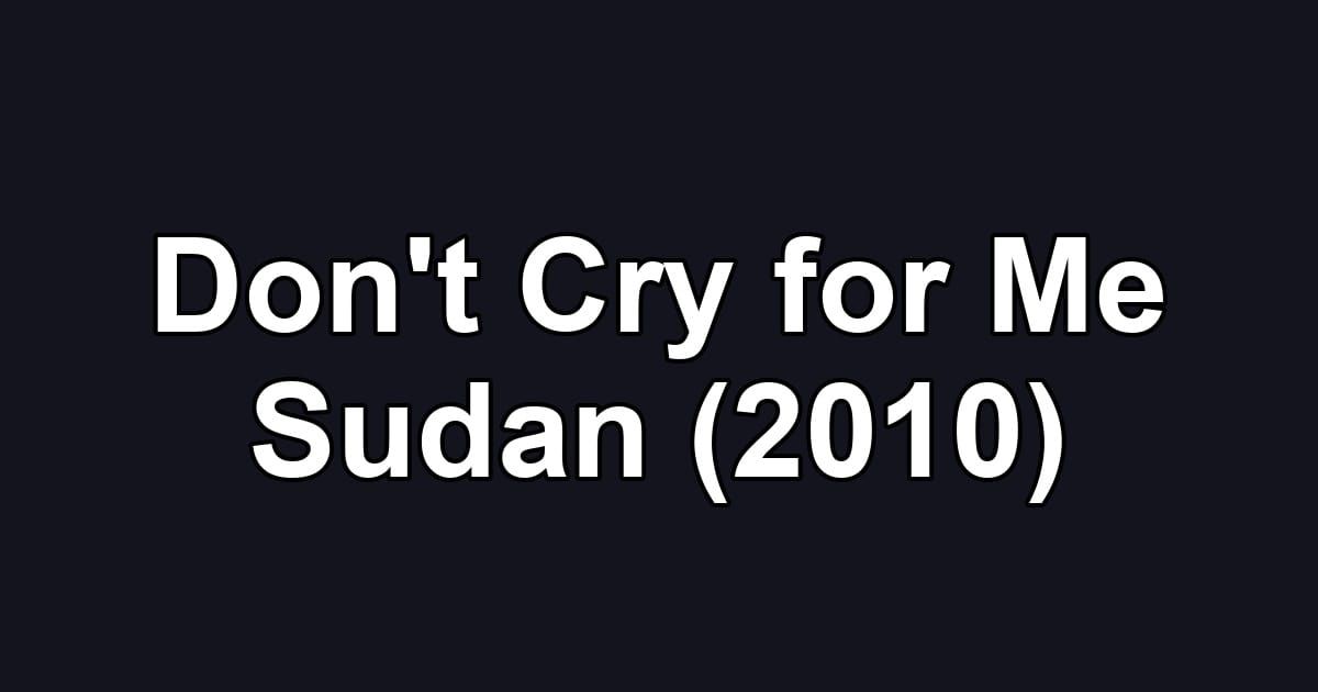 Don't Cry for Me Sudan (2010)